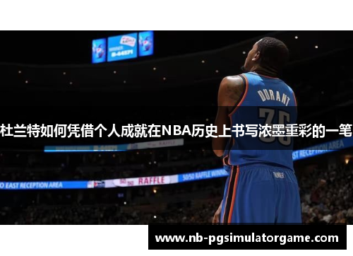 杜兰特如何凭借个人成就在NBA历史上书写浓墨重彩的一笔