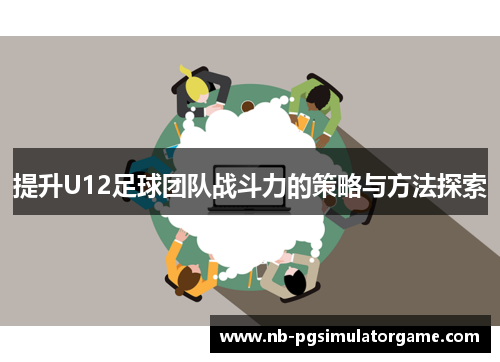 提升U12足球团队战斗力的策略与方法探索