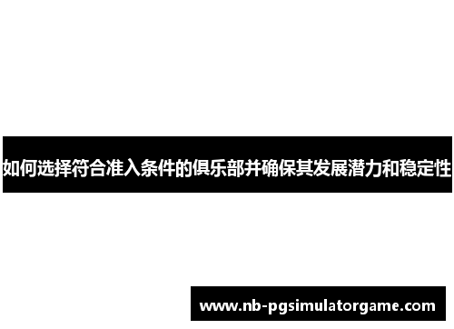 如何选择符合准入条件的俱乐部并确保其发展潜力和稳定性