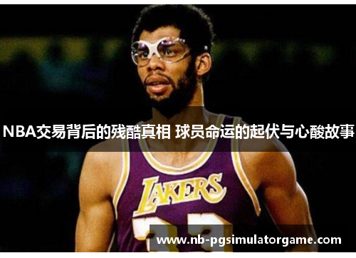 NBA交易背后的残酷真相 球员命运的起伏与心酸故事