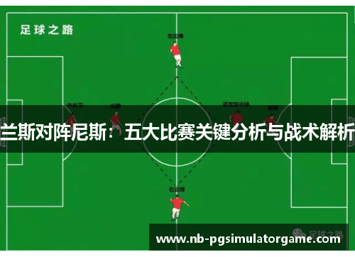 兰斯对阵尼斯：五大比赛关键分析与战术解析