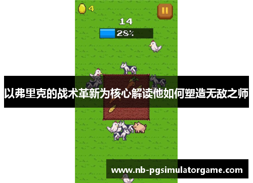 以弗里克的战术革新为核心解读他如何塑造无敌之师