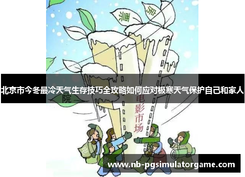 北京市今冬最冷天气生存技巧全攻略如何应对极寒天气保护自己和家人
