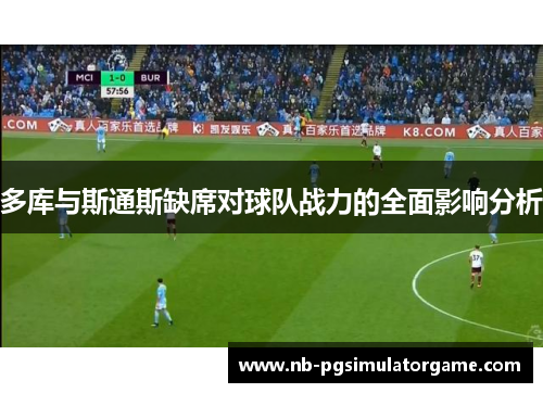 多库与斯通斯缺席对球队战力的全面影响分析