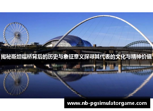 揭秘斯坦福桥背后的历史与象征意义探寻其代表的文化与精神价值