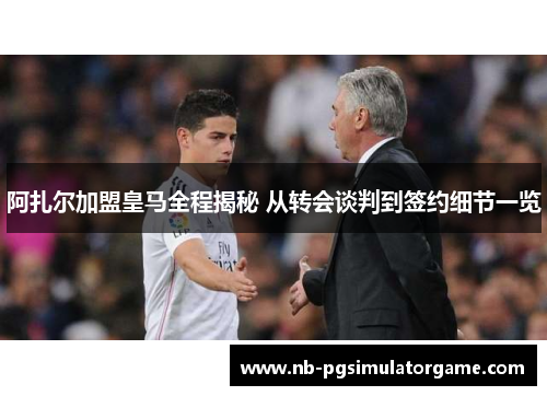 阿扎尔加盟皇马全程揭秘 从转会谈判到签约细节一览
